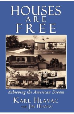 Houses Are Free: Achieving the American Dream - Karl Hlavac