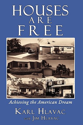 Houses Are Free: Achieving the American Dream - Karl Hlavac