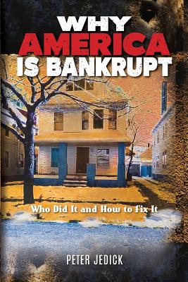 Why America Is Bankrupt: Who Did It and How To Fix It - Peter Jedick