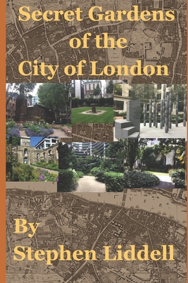 Secret Gardens of the City of London: Inspired by my top rated tour through Ye Olde England Tours - Stephen Liddell
