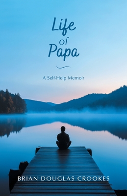Life of Papa: A Self-Help Memoir - Brian Douglas Crookes