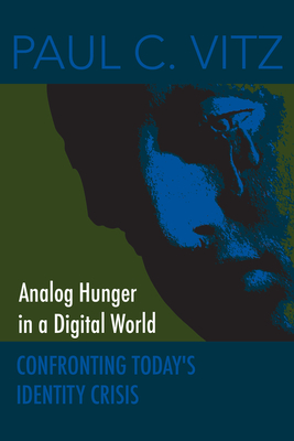 Analog Hunger in a Digital World: Confronting Today's Identity Crisis - Paul C. Vitz