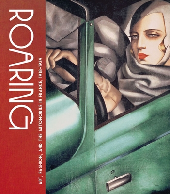 Roaring: Art, Fashion, and the Automobile in France, 1918-1939 - Genevieve Cortinovis