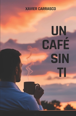 Un Café Sin Ti - Xavier Alexander Carrasco Tucto