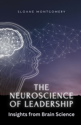 The Neuroscience of Leadership: Insights from Brain Science - Sloane Montgomery