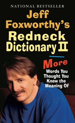 Jeff Foxworthy's Redneck Dictionary II: Jeff Foxworthy's Redneck Dictionary II: More Words You Thought the Meaning Of - Jeff Foxworthy