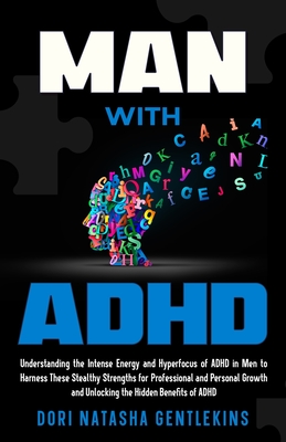 MAN with ADHD: Understanding the Intense Energy and Hyperfocus of ADHD in Men to Harness These Stealthy Strengths for Professional an - Dori Gentlekins