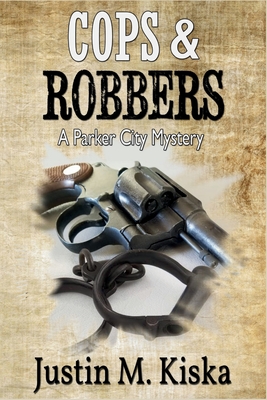 Cops & Robbers: A Parker City Mystery - Justin M. Kiska