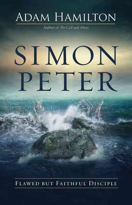Simon Peter: Flawed But Faithful Disciple - Adam Hamilton