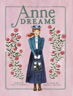 Anne Dreams: Inspired by Anne of Green Gables - Kallie George