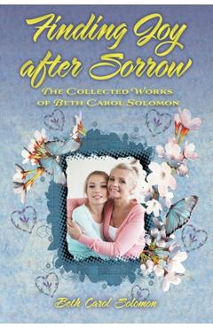 Coperta cărții 'Finding Joy after Sorrow: The Collected Works of Beth Carol Solomon - Beth Carol Solomon'