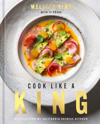 Cook Like a King: Recipes from My California Chinese Kitchen - Melissa King