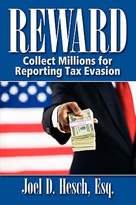 Reward: Collecting Millions for Reporting Tax Evasion, Your Complete Guide to the IRS Whistleblower Reward Program - Joel D. Hesch