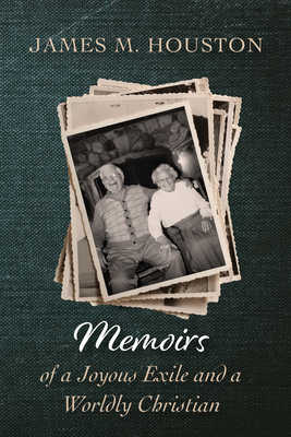 Memoirs of a Joyous Exile and a Worldly Christian - James M. Houston