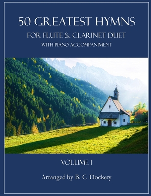 50 Greatest Hymns for Flute and Clarinet Duet with Piano Accompaniment: Volume 1 - B. C. Dockery