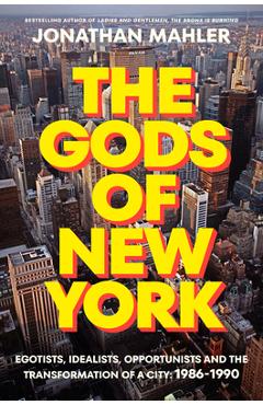 Poza produsului The Gods of New York: Egotists, Idealists, Opportunists, and the Transformation of a City: 1986-1989 - Jonathan Mahler