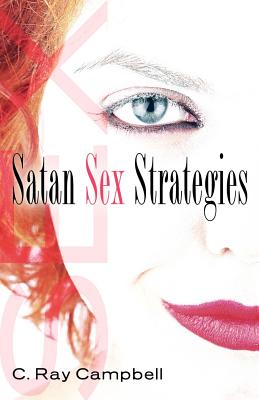 Satan Sex Strategies - C. Ray Campbell