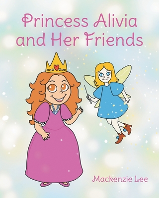 Princess Alivia and Her Friends - Mackenzie Lee