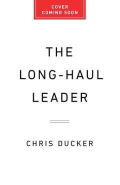 Coperta cărții 'The Long-Haul Leader: Ten Strategies to Work Smarter, Live Better, and Achieve Lasting Success - Chris Ducker'