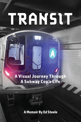 Transit: A Visual Journey Through A Subway Cop's Life - Ed Steele