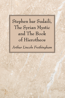 Stephen bar Sudaili, The Syrian Mystic and The Book of Hierotheos - Arthur Lincoln Frothingham