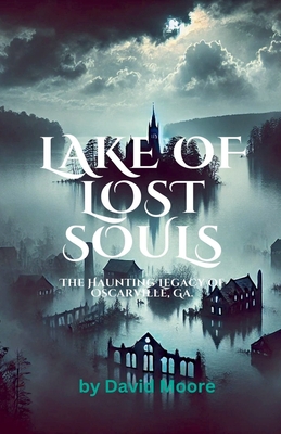 Lake of Lost Souls: The Haunting Legacy of Oscarville, Ga. - David Moore