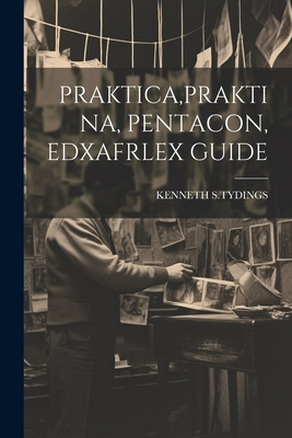 Praktica, Praktina, Pentacon, Edxafrlex Guide - Kenneth S. Tydings