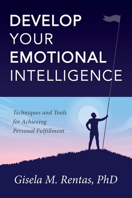 Develop Your Emotional Intelligence: Techniques and Tools for Achieving Personal Fulfillment - Gisela M. Rentas