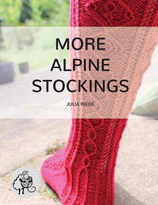 More Alpine Stockings: More Knitting Patterns For Traditional Alpine Socks & Stockings - Julia Riede