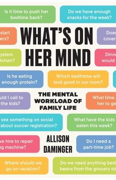 Poza produsului What's on Her Mind: The Mental Workload of Family Life - Allison Daminger