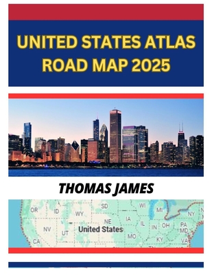 United States Atlas Road Map 2025: Get Ready to Explore America Like Never Before to Hit the Highway and Make Memories Across the Diverse Landscape OT - Thomas James