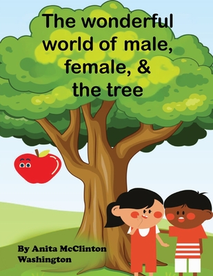 The Wonderful World of Male, Female, & the Tree - Anita Mcclinton Washington