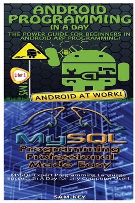 Android Programming in a Day! & MySQL Programming Professional Made Easy - Sam Key