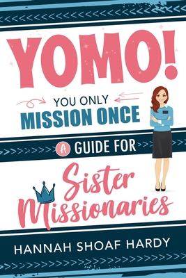 Yomo! You Only Mission Once:: A Guide for Sister Missionaries - Hannah Hardy