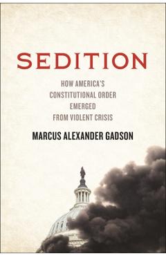 Poza produsului Sedition: How America's Constitutional Order Emerged from Violent Crisis - Marcus Alexander Gadson