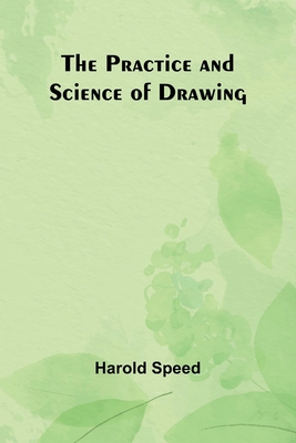 The Practice and Science of Drawing - Harold Speed