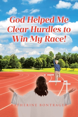 God Helped Me Clear Hurdles to Win My Race! - Katherine Bontrager