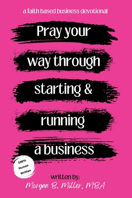 Pray Your Way Through Starting and Running a Business - Morgan B. Miller