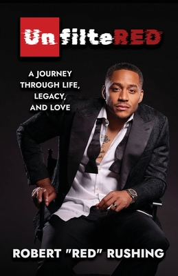 UnfilteRED: A Journey Through Life, Legacy, and Love - Robert Rushing