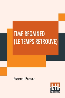 Time Regained (Le Temps Retrouve): Translated From The French By Stephen Hudson (Sydney Schiff) - Marcel Proust