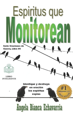Espiritus que Monitorean: Identifique y destruya en oración los espiritus espias - Angela Bianca Echavarria