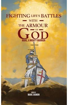 Coperta cărții 'Fighting Life's Battles with the Armour of God: Marc, A Mighty Warrior - Marc Sigmon'