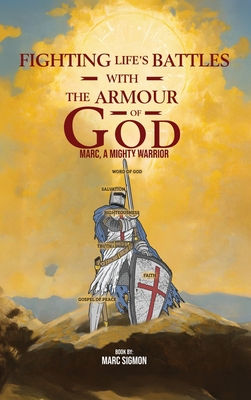 Fighting Life's Battles with the Armour of God: Marc, A Mighty Warrior - Marc Sigmon