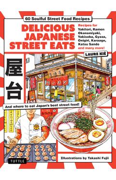Poza produsului Delicious Japanese Street Eats: 60 Recipes for Soulful Street Food Favorites Like Yakisoba, Ramen, Okonomiyaki, Yakitori, Karaage, Onigiri, Katsu Sand - Laure Kie