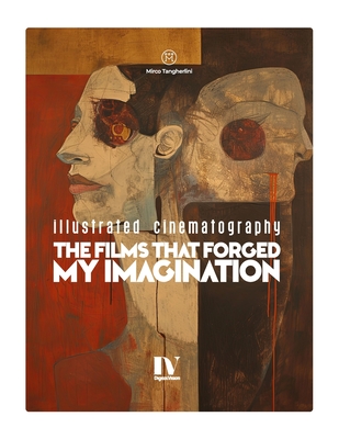 The Films That Forged My Imagination: Illustrated Cinematography - Mirco Tangherlini