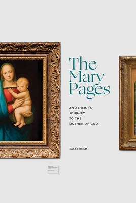 The Mary Pages: An Atheist's Journey to the Mother of God - Sally Read