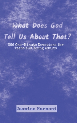 What Does God Tell Us About That?: 366 One-Minute Devotions for Teens and Young Adults - Jasmine Harmoni