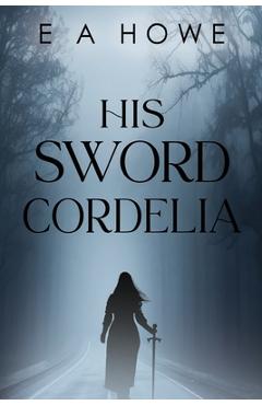 Coperta cărții 'His Sword Cordelia - E. A. Howe'