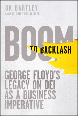 Boom to Backlash: George Floyd's Legacy on Dei as a Business Imperative - Dk Bartley