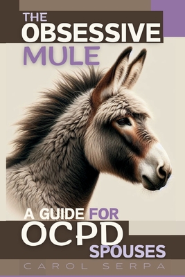 The Obsessive Mule: A Guide For OCPD Spouses - Carol Serpa